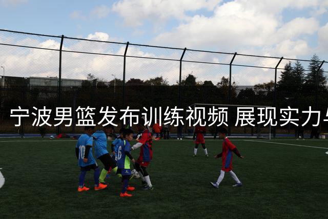 宁波男篮发布训练视频 展现实力与风采
